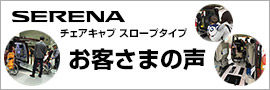 セレナ チェアキャブ スロープタイプ お客さまの声をご紹介！