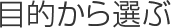 目的から選ぶ