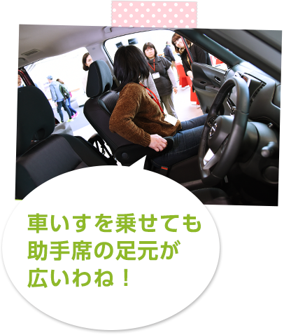 車いすを乗せても助手席の足元が広いわね！