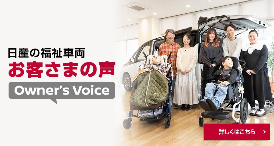 日産の福祉車両 お客さまの声 詳しくはこちら