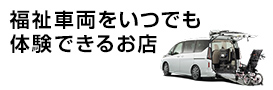 福祉車両をいつでも体験できるお店
